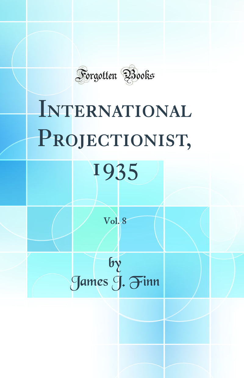 International Projectionist, 1935, Vol. 8 (Classic Reprint)