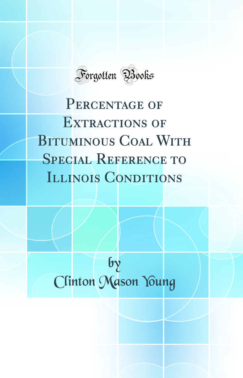Percentage of Extractions of Bituminous Coal With Special Reference to Illinois Conditions (Classic Reprint)