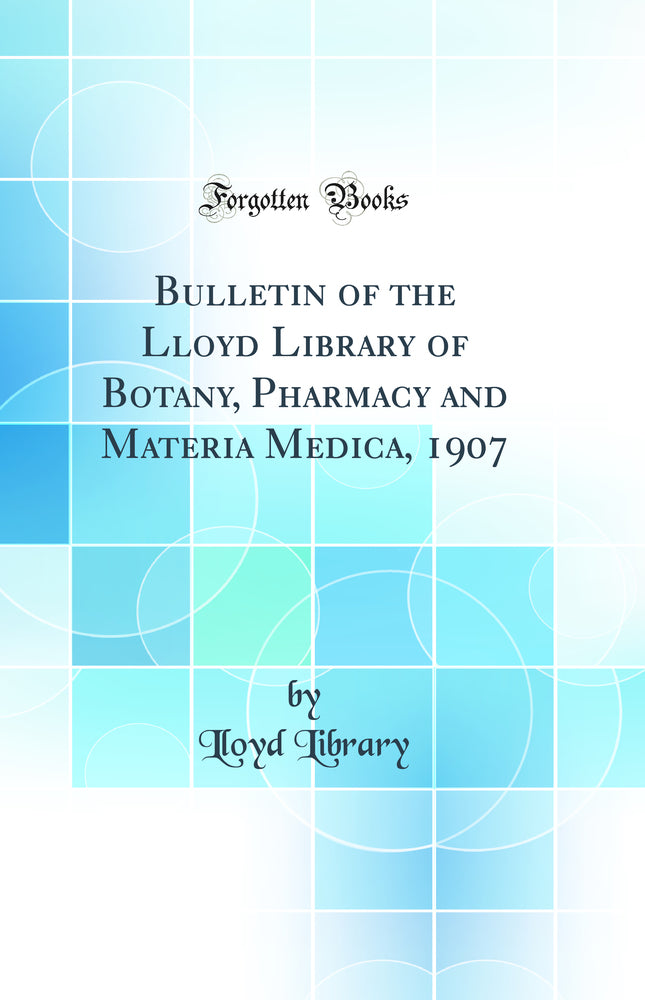 Bulletin of the Lloyd Library of Botany, Pharmacy and Materia Medica, 1907 (Classic Reprint)