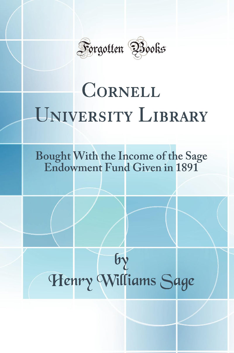Cornell University Library: Bought With the Income of the Sage Endowment Fund Given in 1891 (Classic Reprint)