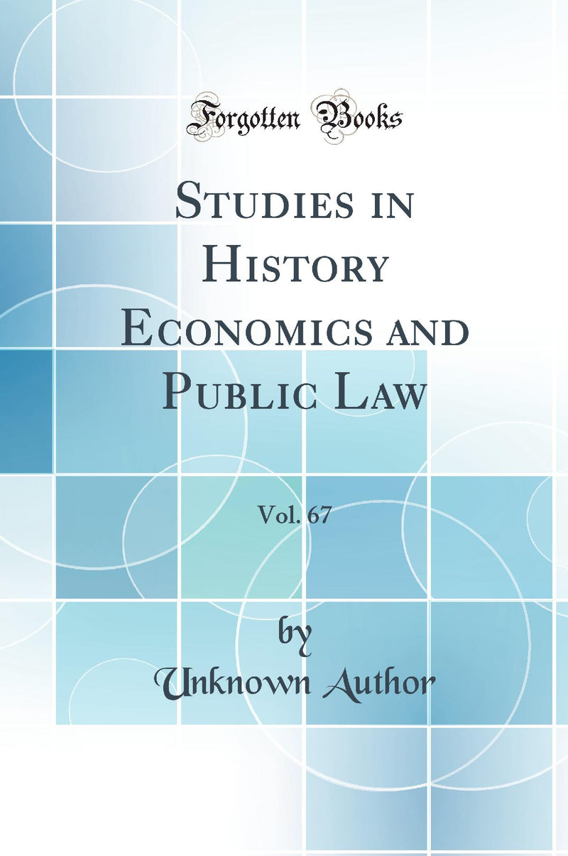 Studies in History Economics and Public Law, Vol. 67 (Classic Reprint)