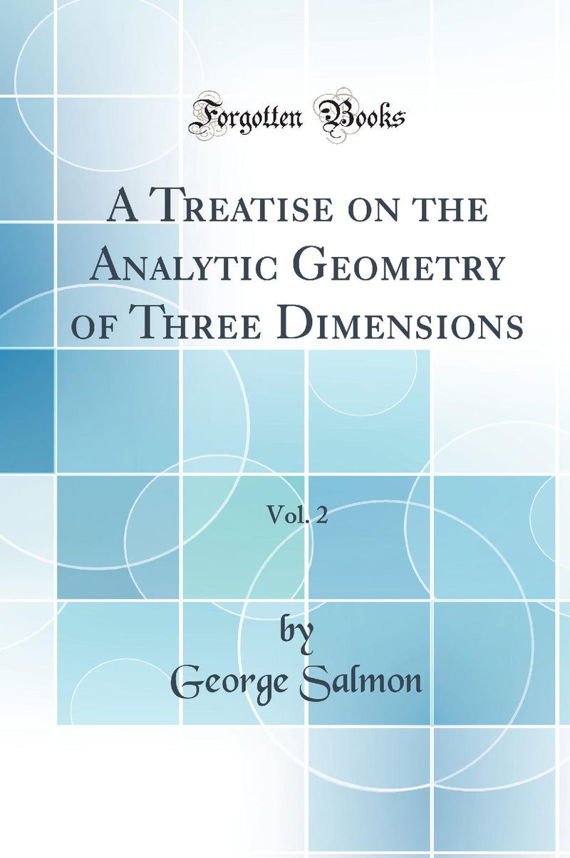 A Treatise on the Analytic Geometry of Three Dimensions, Vol. 2 (Classic Reprint)