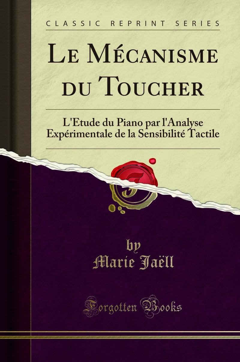 Le Mécanisme du Toucher: L'Étude du Piano par l'Analyse Expérimentale de la Sensibilité Tactile (Classic Reprint)