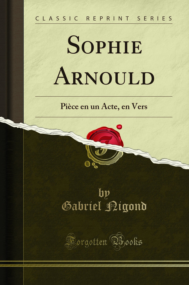 Sophie Arnould: Pi?ce en un Acte, en Vers (Classic Reprint)