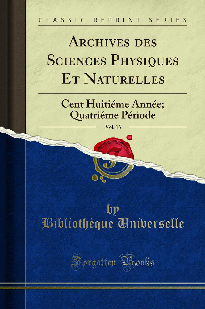 Archives des Sciences Physiques Et Naturelles, Vol. 16: Cent Huitiéme Année; Quatriéme Période (Classic Reprint)