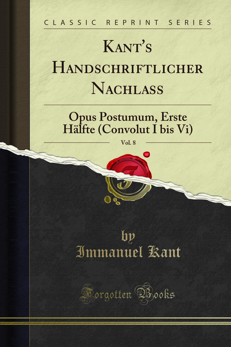 Kant's Handschriftlicher Nachlass, Vol. 8: Opus Postumum, Erste Hälfte (Convolut I bis Vi) (Classic Reprint)