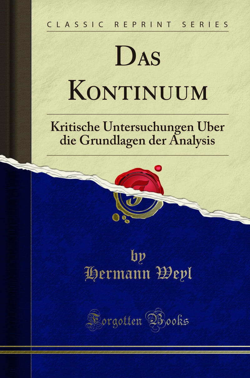 Das Kontinuum: Kritische Untersuchungen Über die Grundlagen der Analysis (Classic Reprint)