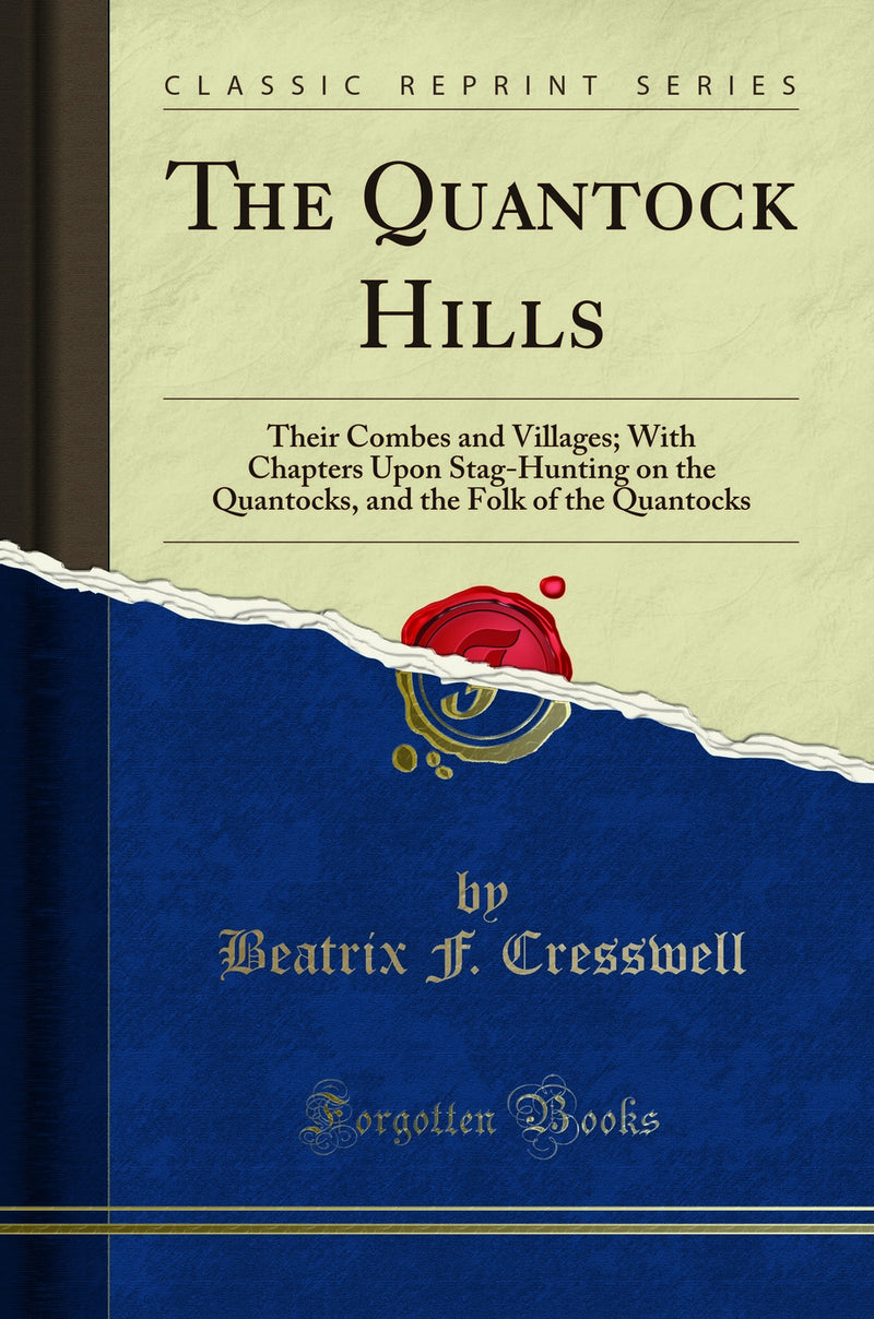 The Quantock Hills: Their Combes and Villages; With Chapters Upon Stag-Hunting on the Quantocks, and the Folk of the Quantocks (Classic Reprint)