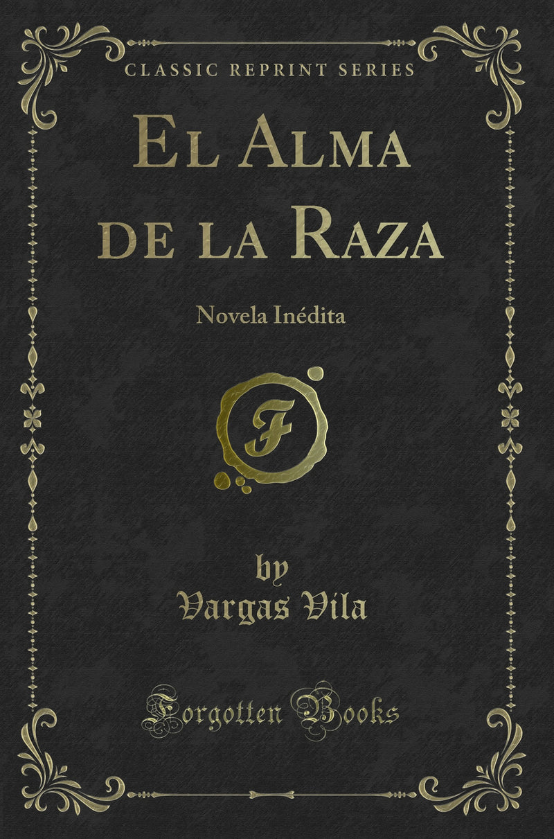 El Alma de la Raza: Novela In?dita (Classic Reprint)