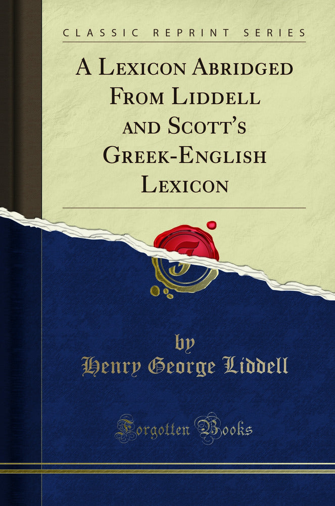 A Lexicon Abridged From Liddell and Scott''s Greek-English Lexicon (Classic Reprint)