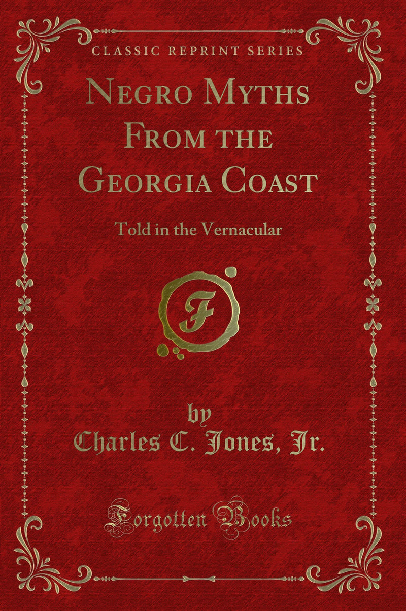 Negro Myths From the Georgia Coast: Told in the Vernacular (Classic Reprint)