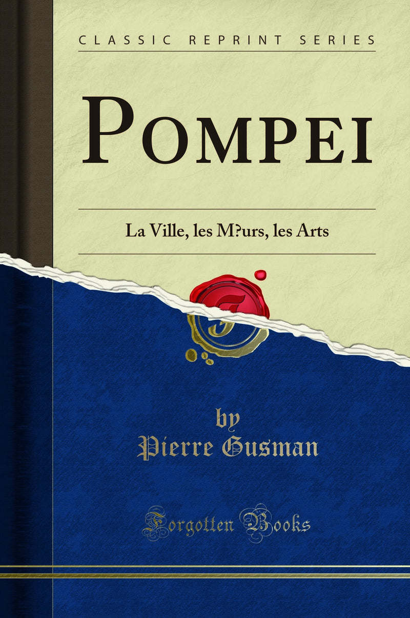Pompei: La Ville, les Mœurs, les Arts (Classic Reprint)