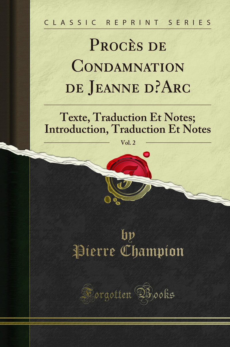 Procès de Condamnation de Jeanne d’Arc, Vol. 2: Texte, Traduction Et Notes; Introduction, Traduction Et Notes (Classic Reprint)