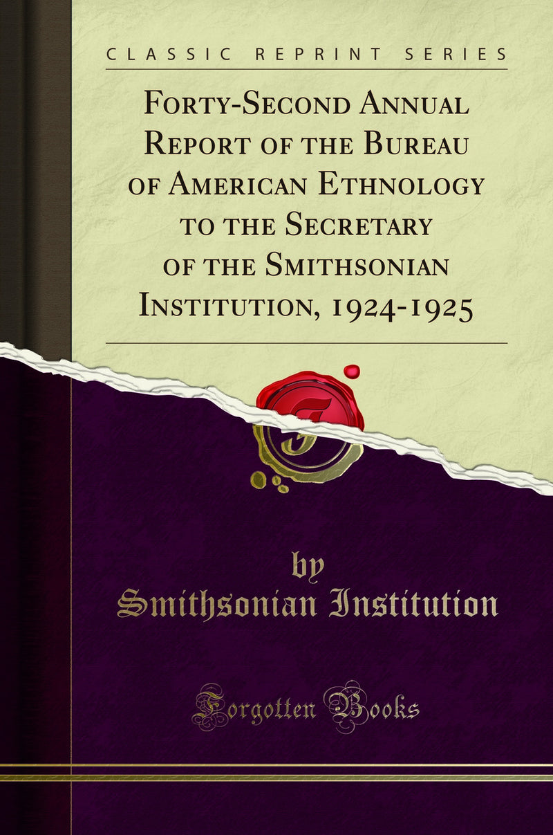 Forty-Second Annual Report of the Bureau of American Ethnology to the Secretary of the Smithsonian Institution, 1924-1925 (Classic Reprint)