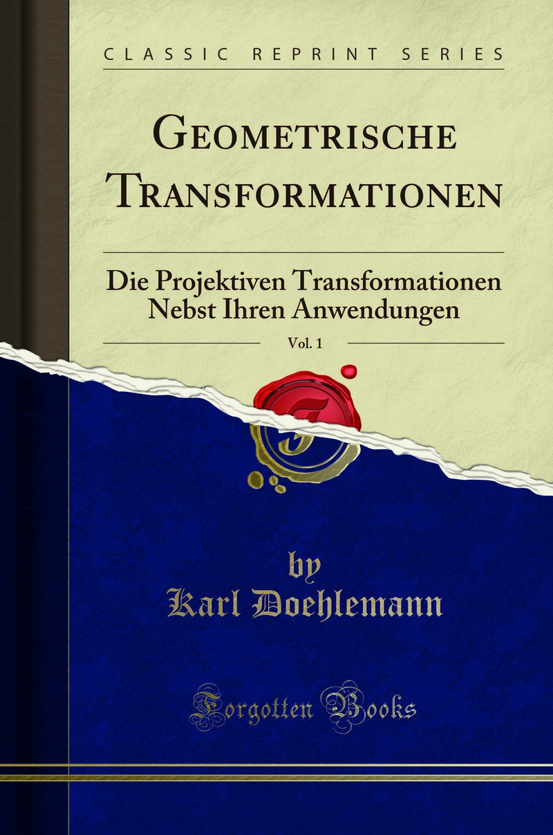 Geometrische Transformationen, Vol. 1: Die Projektiven Transformationen Nebst Ihren Anwendungen (Classic Reprint)