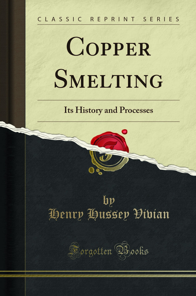 Copper Smelting: Its History and Processes (Classic Reprint)