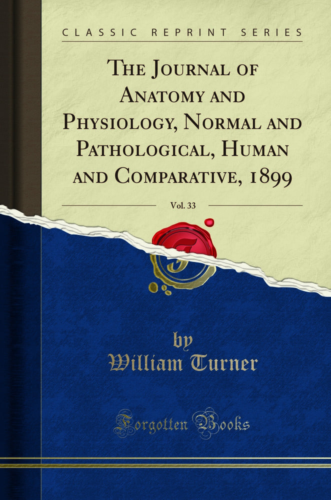 The Journal of Anatomy and Physiology, Normal and Pathological, Human and Comparative, 1899, Vol. 33 (Classic Reprint)