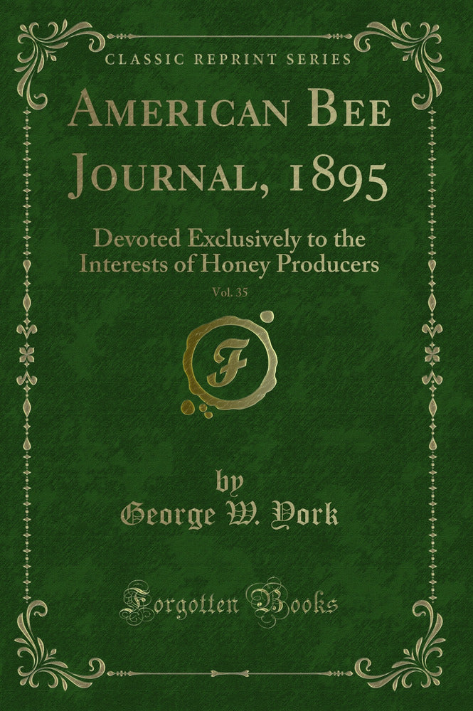 American Bee Journal, 1895, Vol. 35: Devoted Exclusively to the Interests of Honey Producers (Classic Reprint)