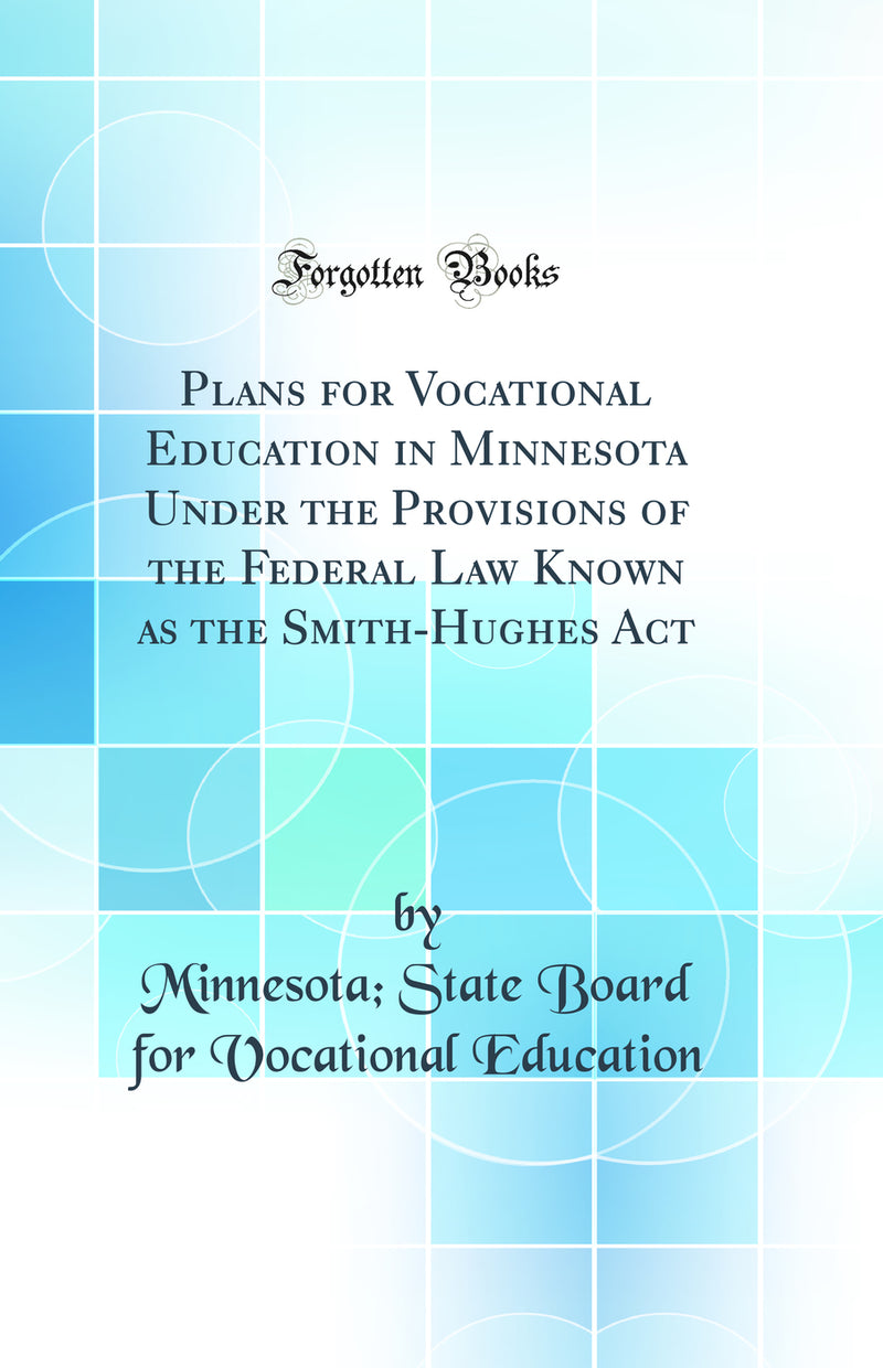 Plans for Vocational Education in Minnesota Under the Provisions of the Federal Law Known as the Smith-Hughes Act (Classic Reprint)