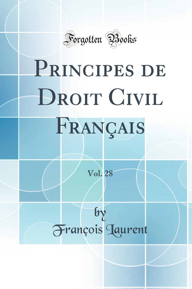 Principes de Droit Civil Fran?ais, Vol. 28 (Classic Reprint)