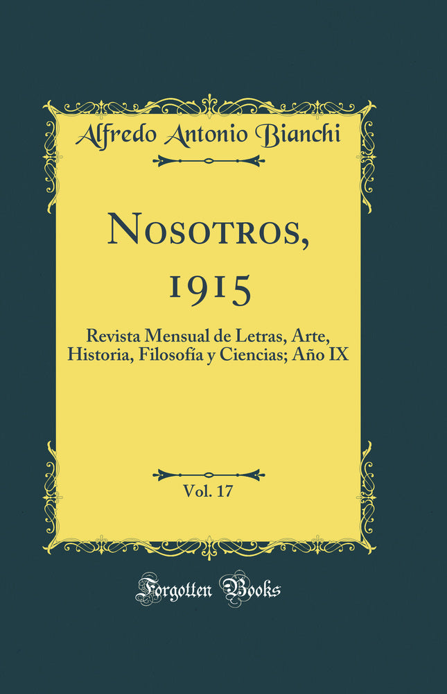 Nosotros, 1915, Vol. 17: Revista Mensual de Letras, Arte, Historia, Filosofía y Ciencias; Año IX (Classic Reprint)