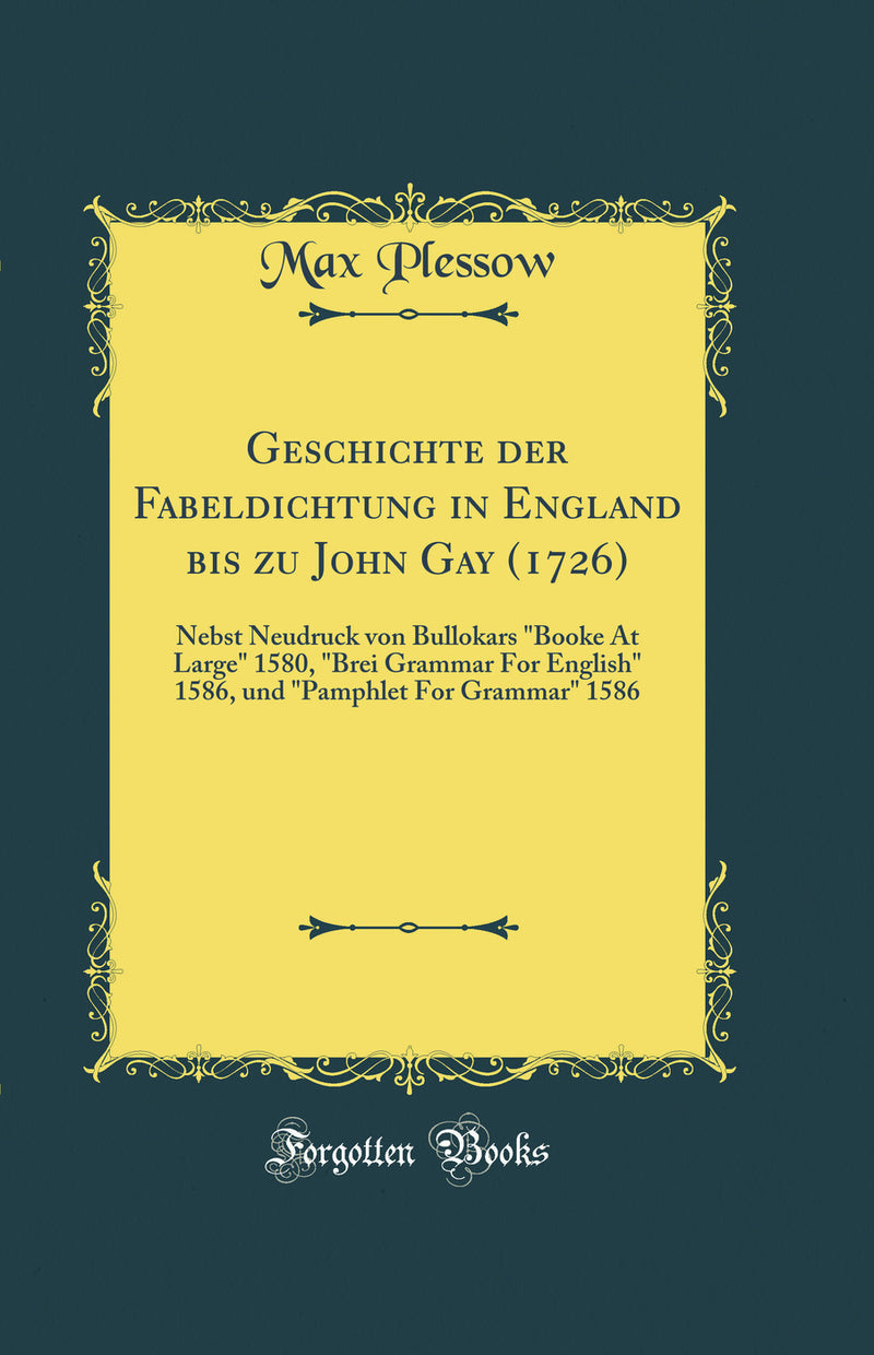 Geschichte der Fabeldichtung in England bis zu John Gay (1726): Nebst Neudruck von Bullokars "Booke At Large" 1580, "Brei Grammar For English" 1586, und "Pamphlet For Grammar" 1586 (Classic Reprint)