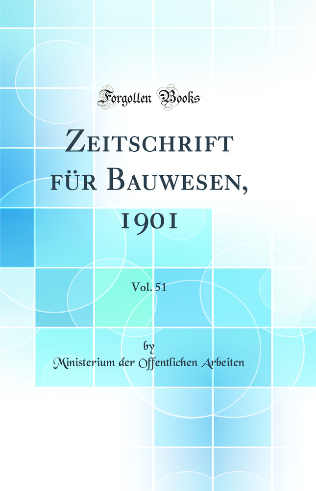 Zeitschrift für Bauwesen, 1901, Vol. 51 (Classic Reprint)