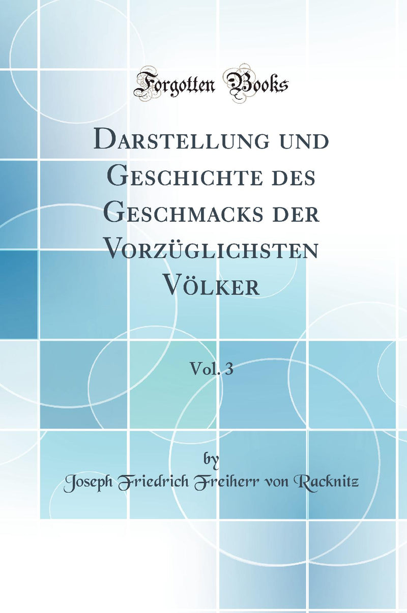 Darstellung und Geschichte des Geschmacks der Vorzüglichsten Völker, Vol. 3 (Classic Reprint)