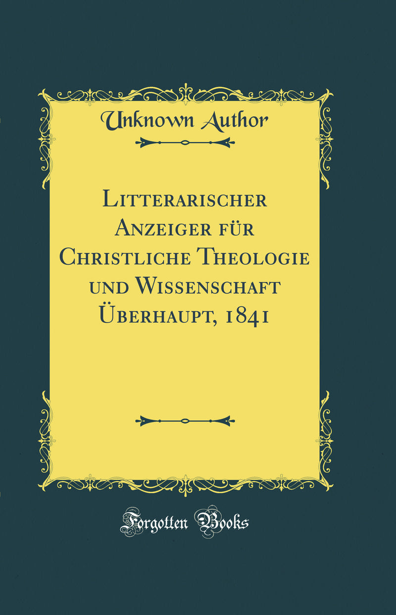Litterarischer Anzeiger für Christliche Theologie und Wissenschaft Überhaupt, 1841 (Classic Reprint)