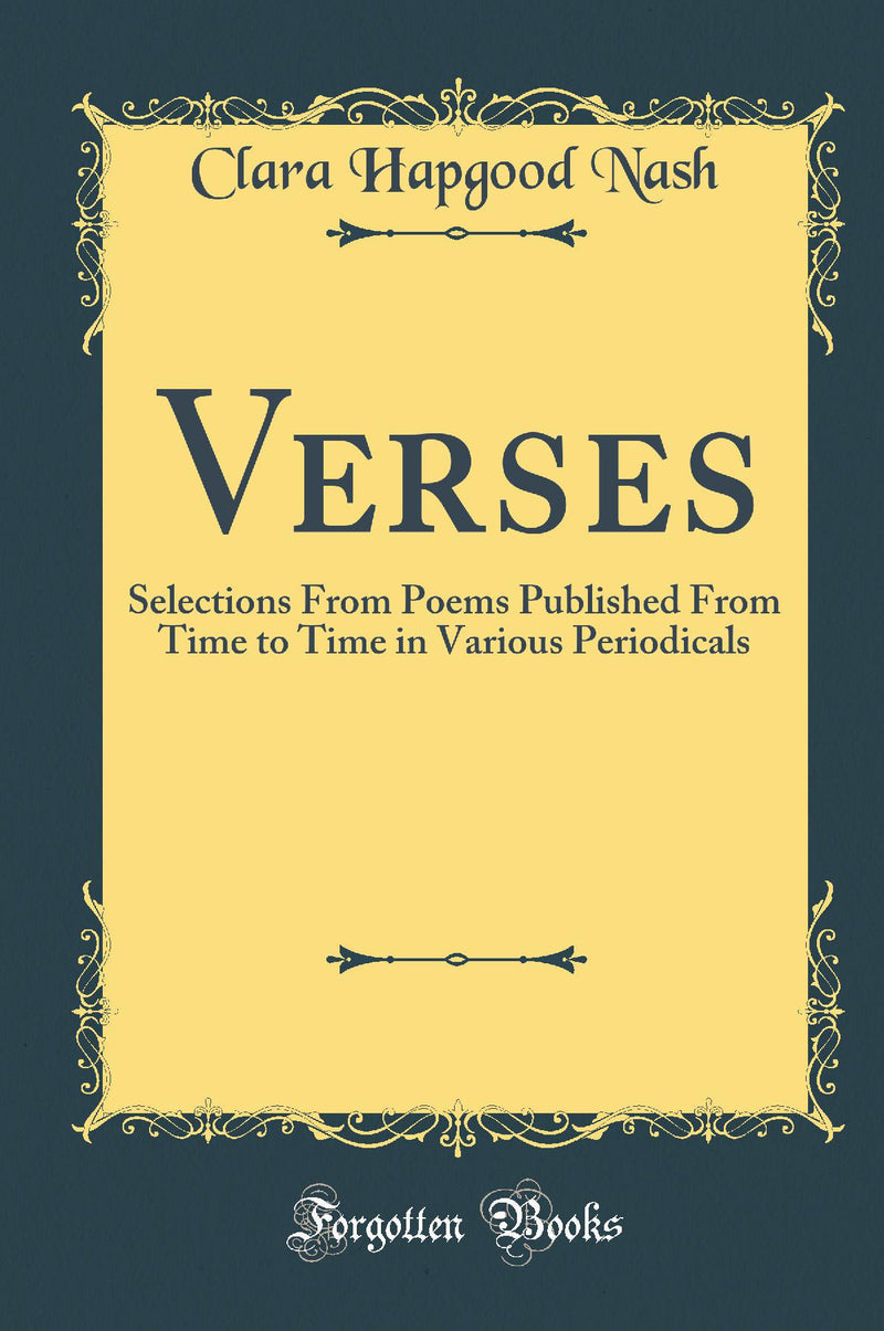 Verses: Selections From Poems Published From Time to Time in Various Periodicals (Classic Reprint)