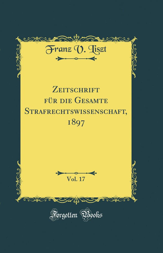 Zeitschrift für die Gesamte Strafrechtswissenschaft, 1897, Vol. 17 (Classic Reprint)