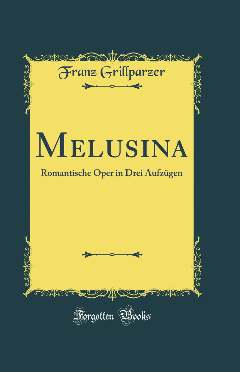 Melusina: Romantische Oper in Drei Aufzügen (Classic Reprint)
