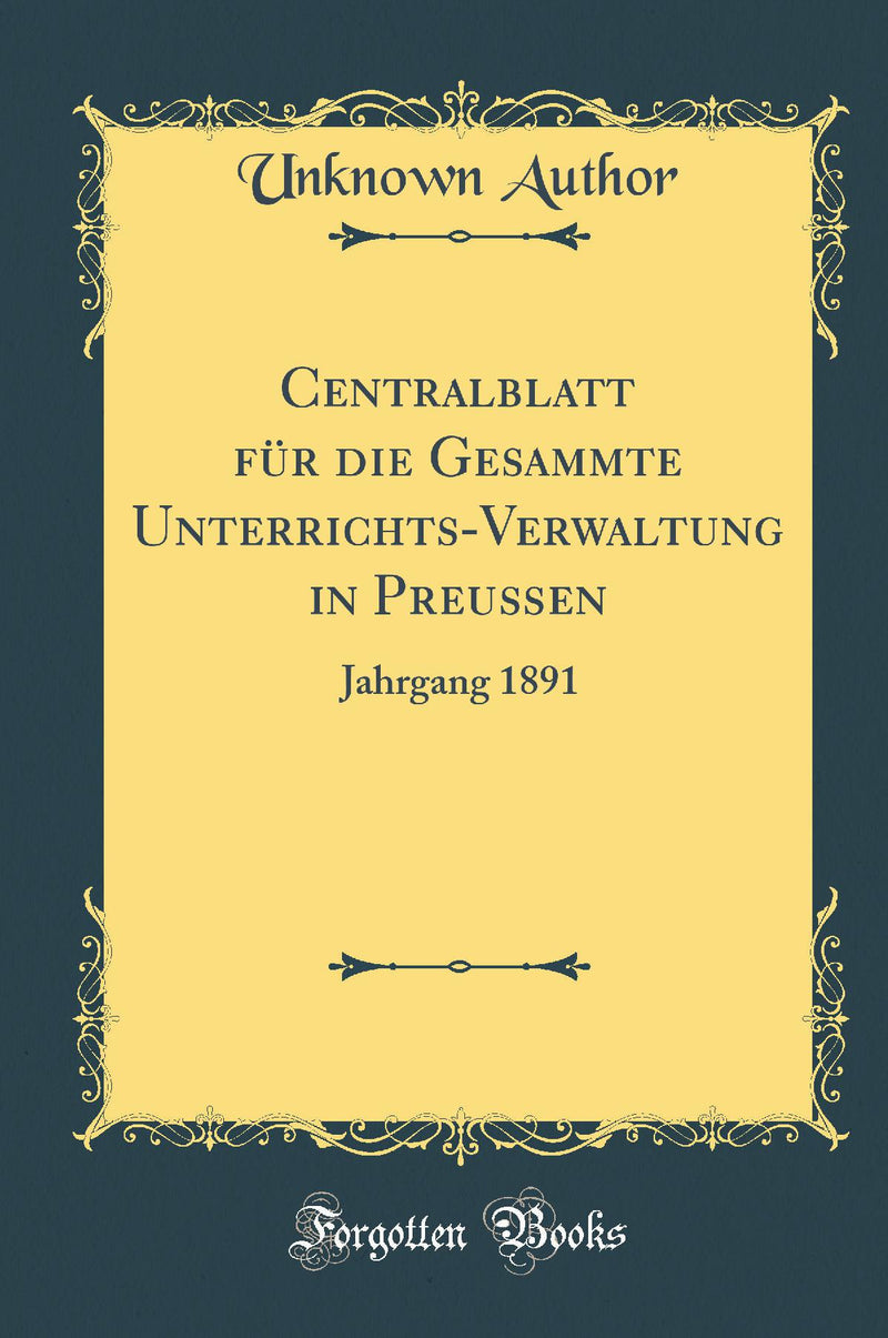 Centralblatt für die Gesammte Unterrichts-Verwaltung in Preußen: Jahrgang 1891 (Classic Reprint)