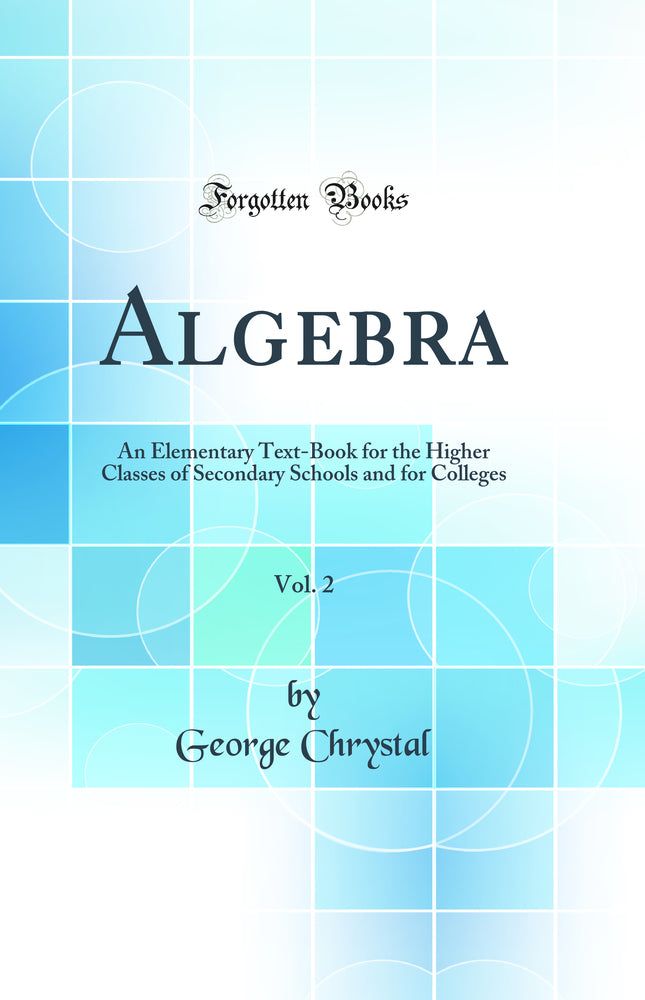 Algebra, Vol. 2: An Elementary Text-Book for the Higher Classes of Secondary Schools and for Colleges (Classic Reprint)