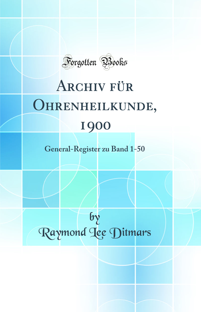 Archiv für Ohrenheilkunde, 1900: General-Register zu Band 1-50 (Classic Reprint)
