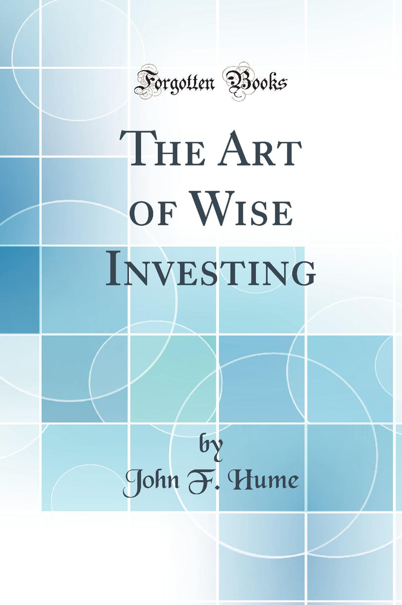 The Art of Wise Investing (Classic Reprint)