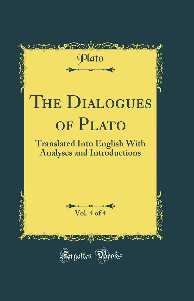 The Dialogues of Plato, Vol. 4 of 4: Translated Into English With Analyses and Introductions (Classic Reprint)
