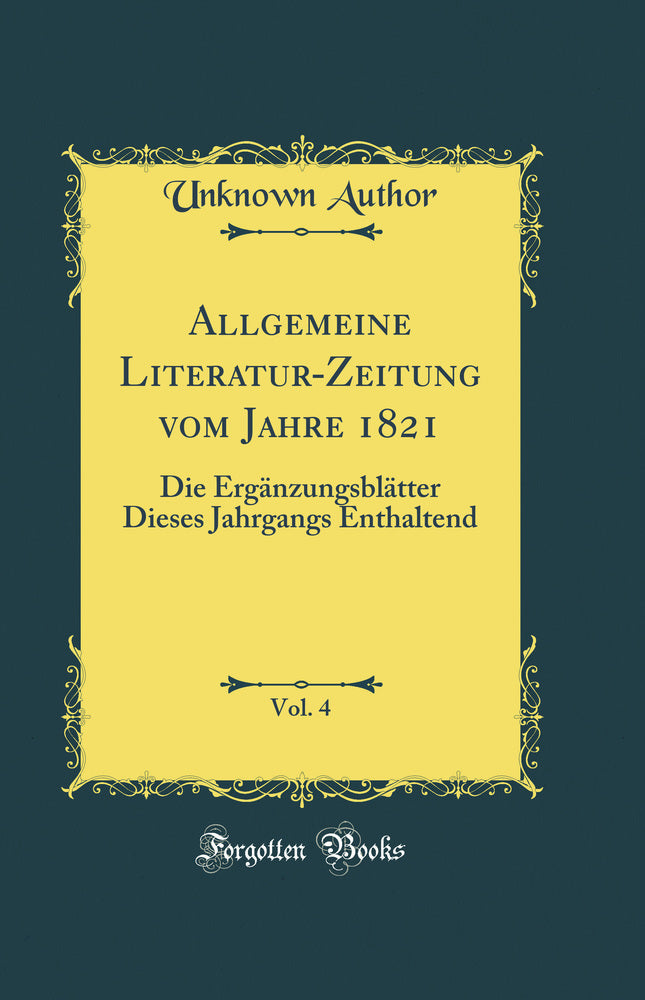 Allgemeine Literatur-Zeitung vom Jahre 1821, Vol. 4: Die Ergänzungsblatter Dieses Jahrgangs Enthaltend (Classic Reprint)