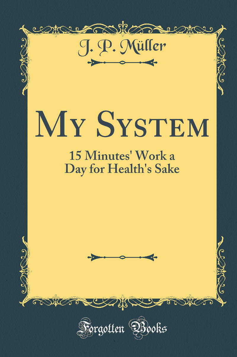 My System: 15 Minutes' Work a Day for Health's Sake (Classic Reprint)