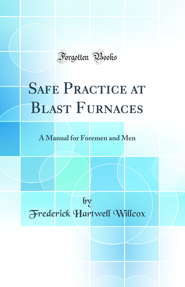 Safe Practice at Blast Furnaces: A Manual for Foremen and Men (Classic Reprint)