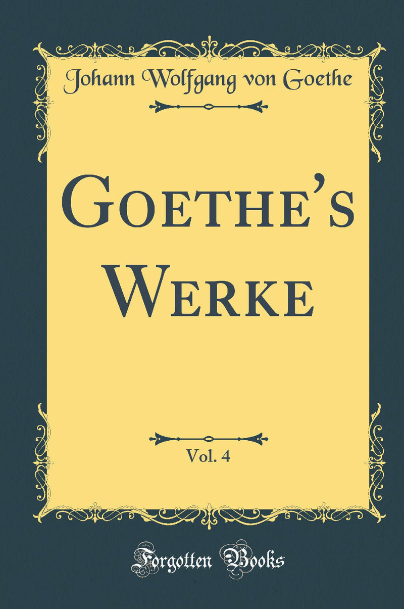 Goethes Werke, Vol. 4 (Classic Reprint)