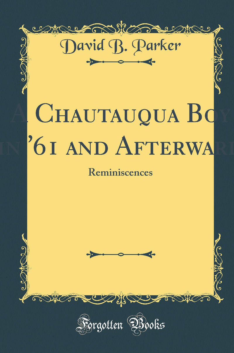 A Chautauqua Boy in ''61 and Afterward : Reminiscences (Classic Reprint)