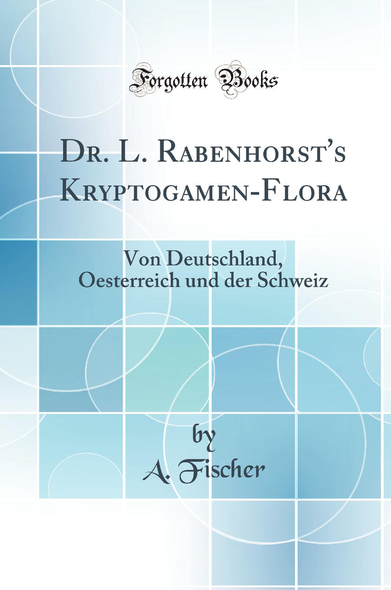 Dr. L. Rabenhorst's Kryptogamen-Flora: Von Deutschland, Oesterreich und der Schweiz (Classic Reprint)