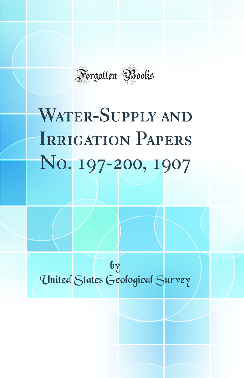 Water-Supply and Irrigation Papers No. 197-200, 1907 (Classic Reprint)