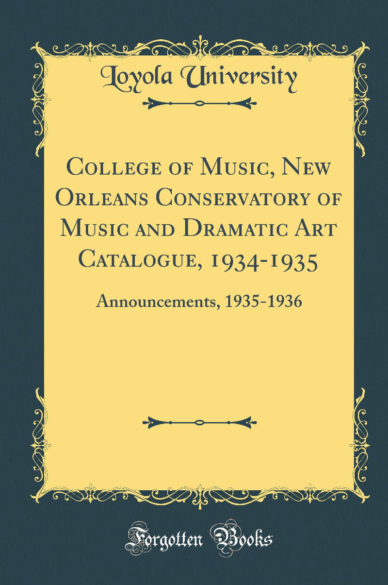 College of Music, New Orleans Conservatory of Music and Dramatic Art Catalogue, 1934-1935: Announcements, 1935-1936 (Classic Reprint)