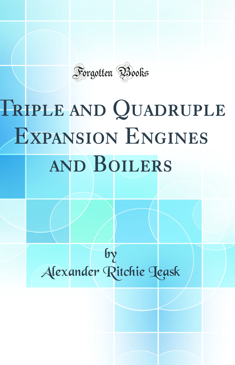 Triple and Quadruple Expansion Engines and Boilers: And Their Management (Classic Reprint)