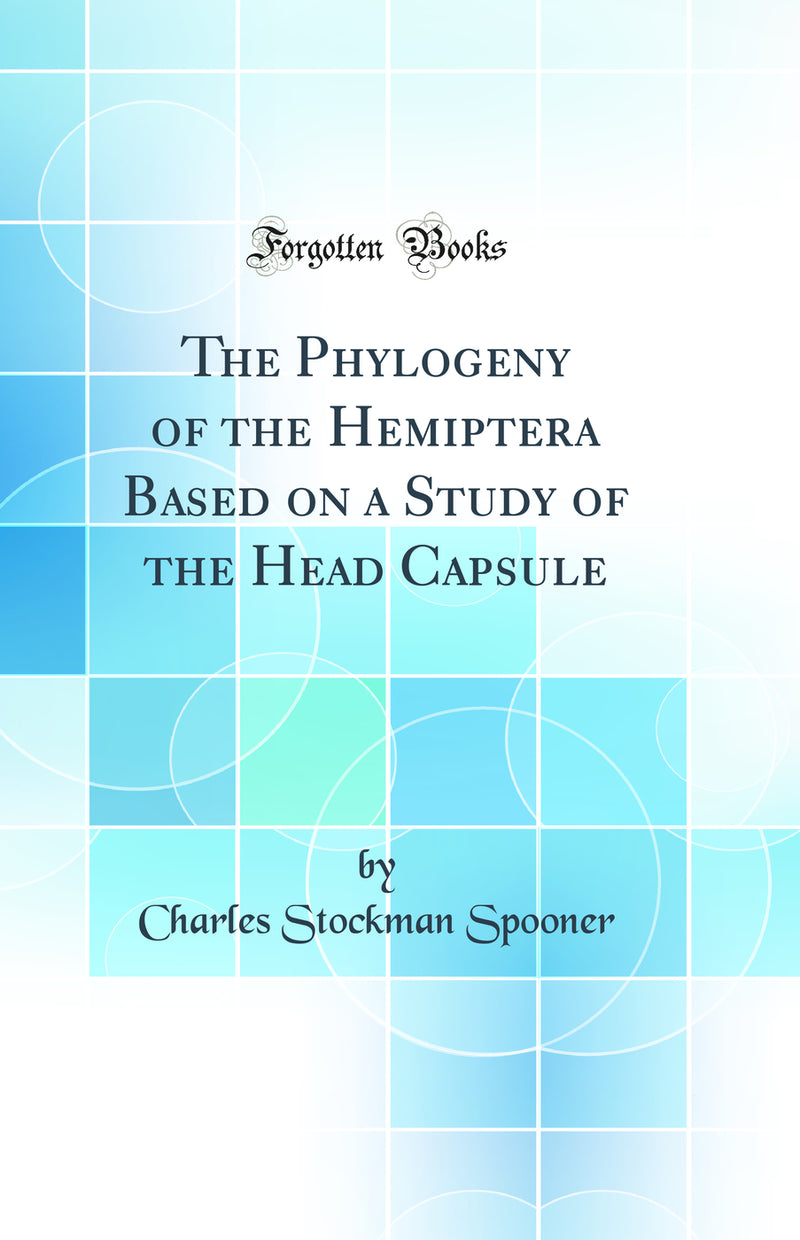 The Phylogeny of the Hemiptera Based on a Study of the Head Capsule (Classic Reprint)