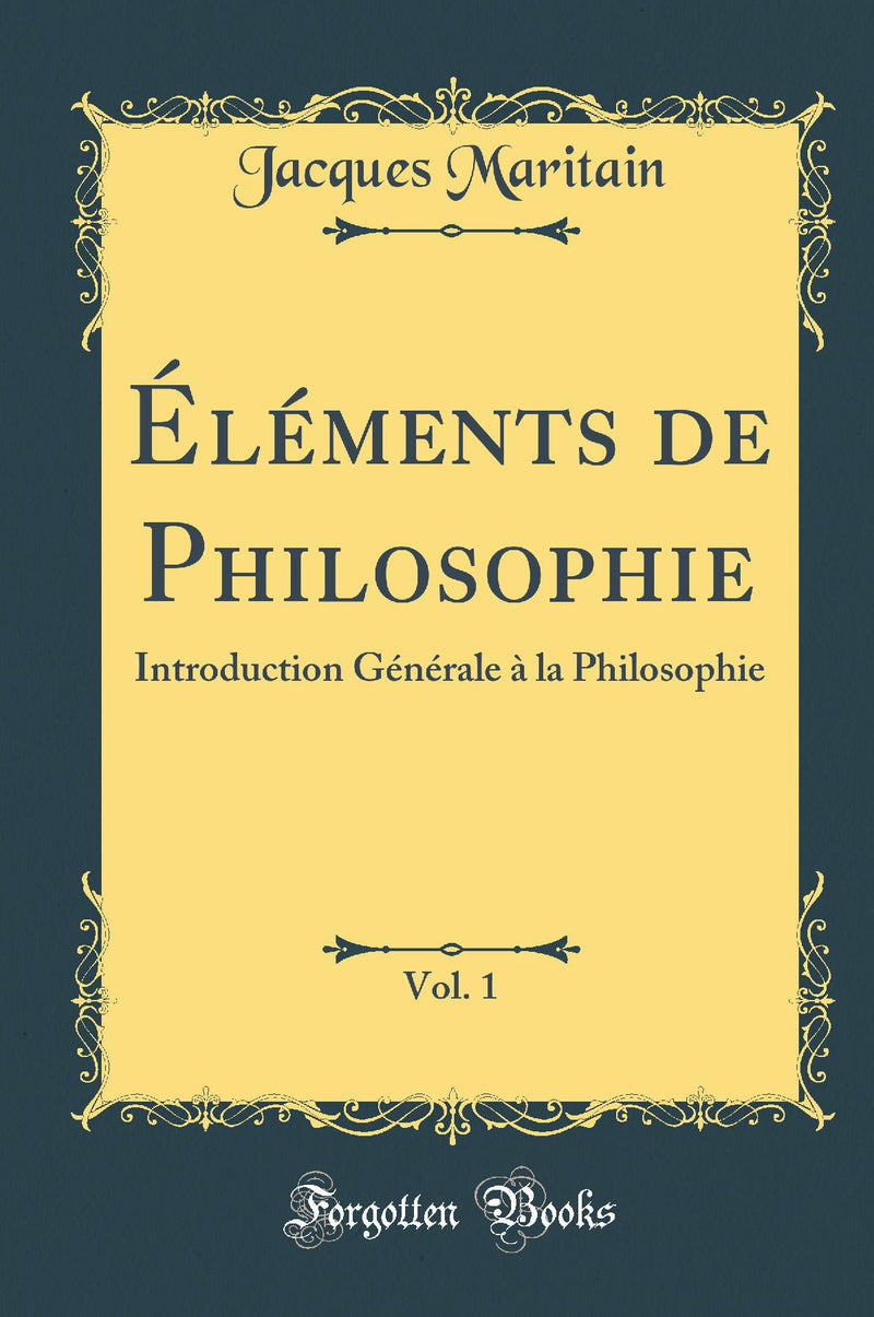 ?l?ments de Philosophie, Vol. 1: Introduction G?n?rale ? la Philosophie (Classic Reprint)