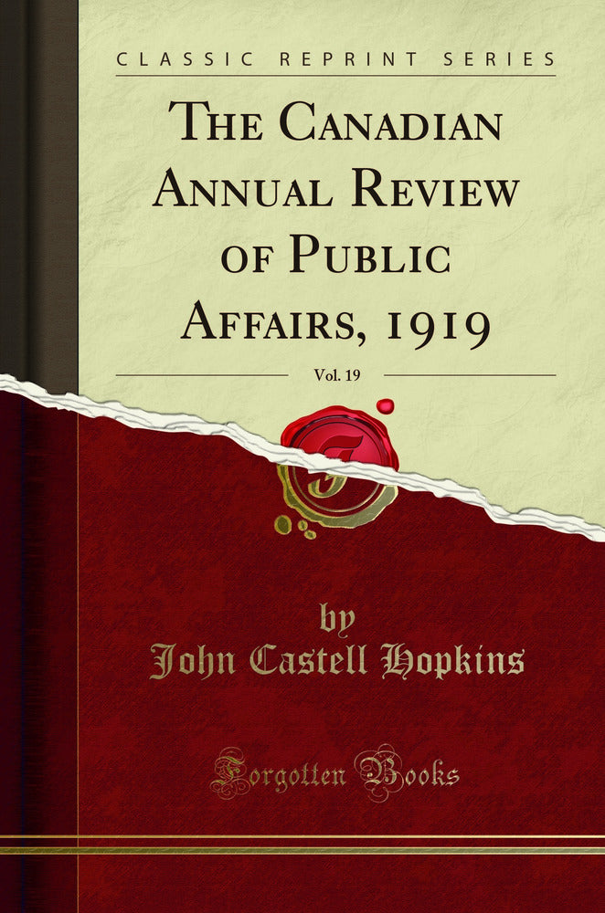 The Canadian Annual Review of Public Affairs, 1919, Vol. 19 (Classic Reprint)
