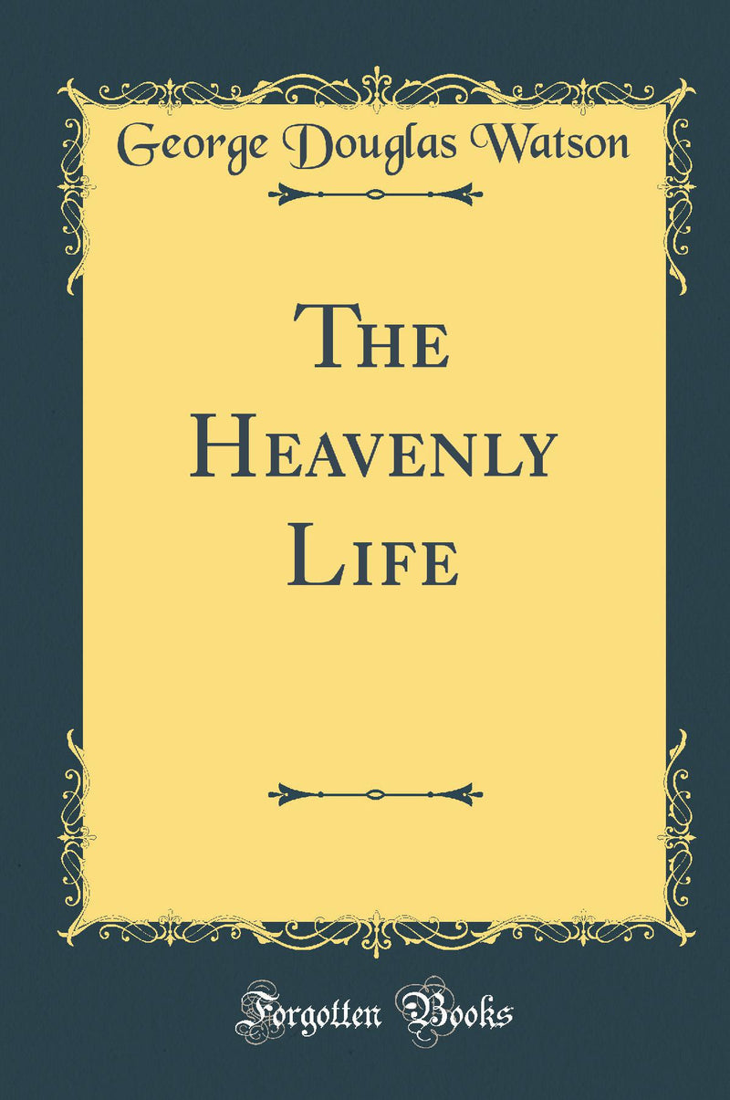 The Heavenly Life (Classic Reprint)